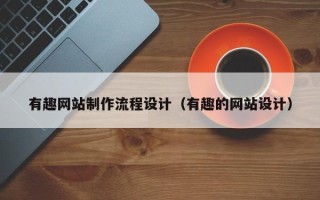 鹿邑有趣网站制作流程设计（有趣的网站设计）