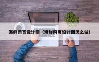 鹿邑海鲜网页设计图（海鲜网页设计图怎么做）