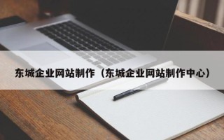 鹿邑东城企业网站制作（东城企业网站制作中心）