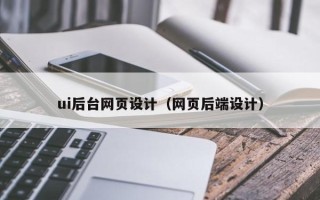 鹿邑ui后台网页设计（网页后端设计）
